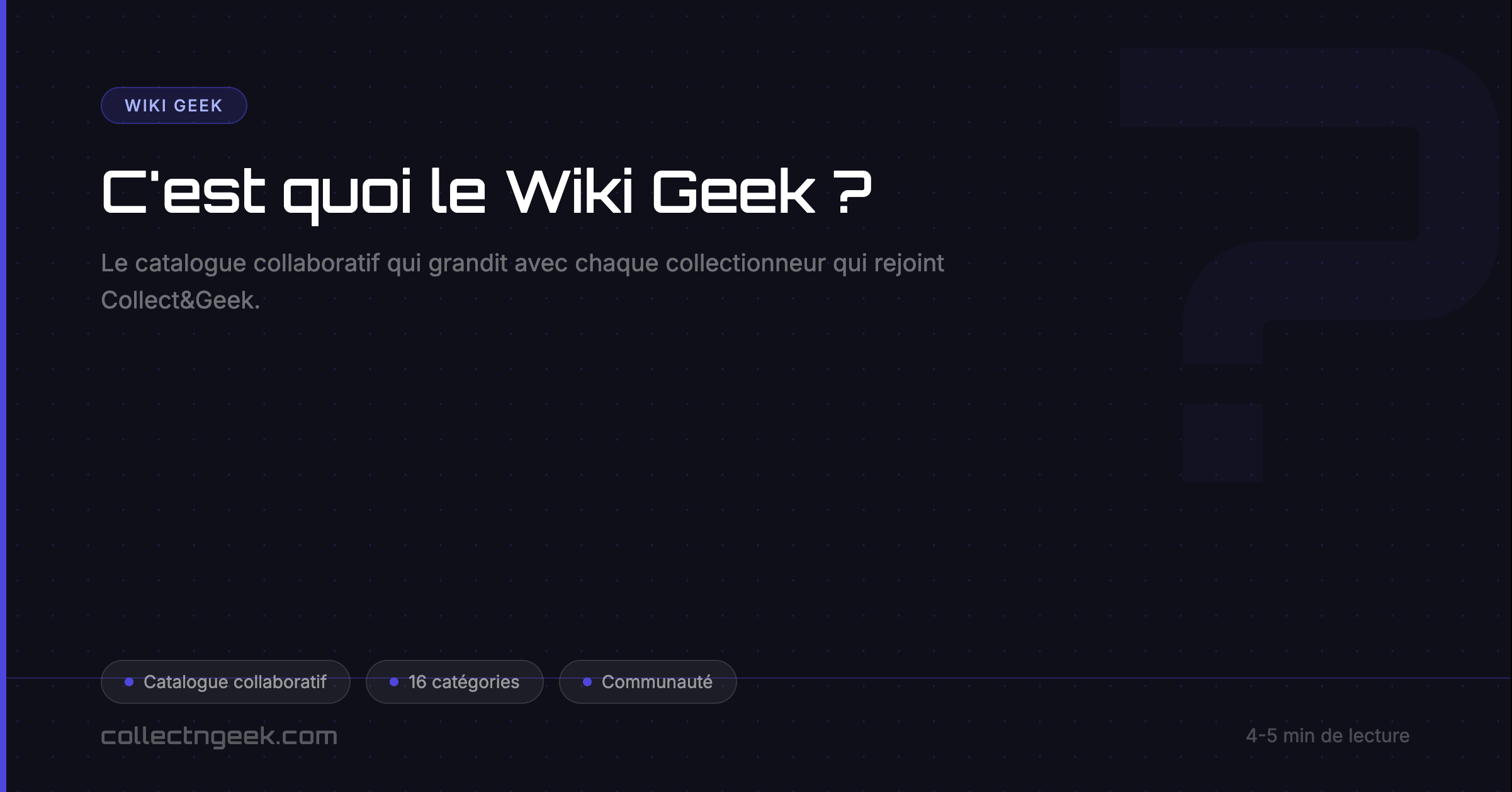 C'est quoi le Wiki Geek ? Le catalogue collaboratif de Collect&Geek expliqué